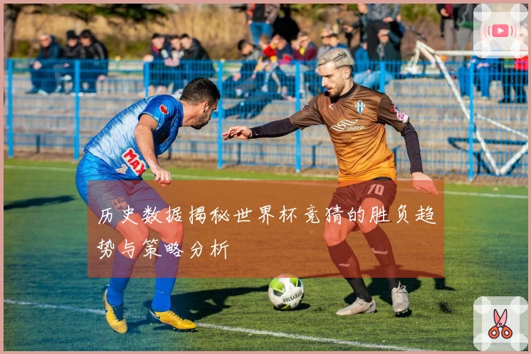 历史数据揭秘世界杯竞猜的胜负趋势与策略分析