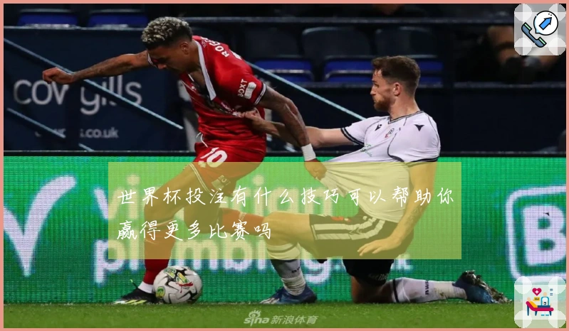 世界杯投注有什么技巧可以帮助你赢得更多比赛吗
